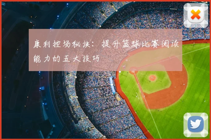 康利控场秘诀：提升篮球比赛阅读能力的五大技巧