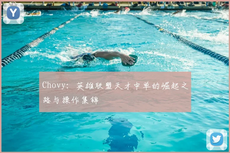 Chovy：英雄联盟天才中单的崛起之路与操作集锦